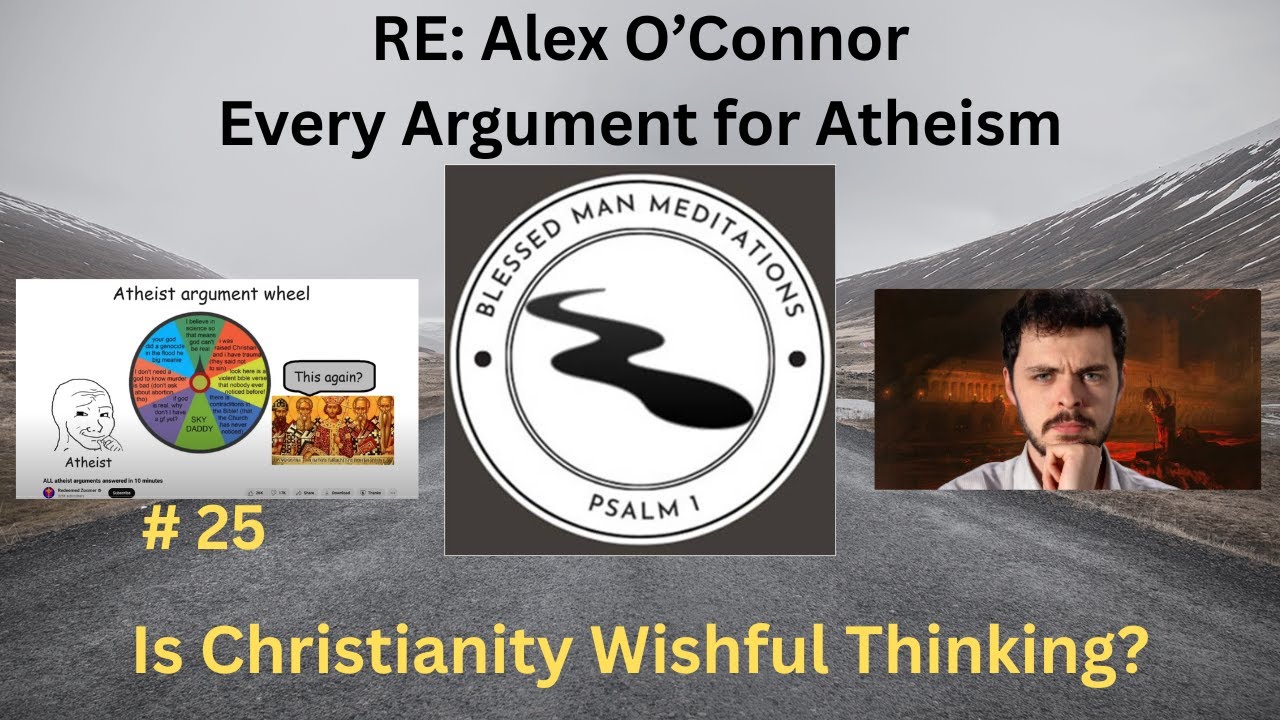 RE: Every Argument for Atheism - Is Christianity Wishful Thinking? - A Response to Alex O'Connor
