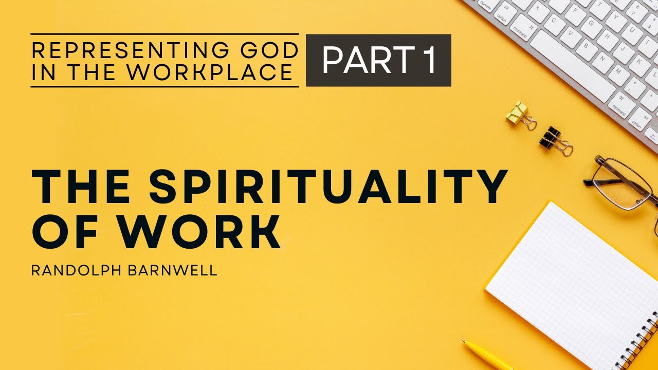 The Spirituality of Work | Representing God in the Workplace - Part 1| Randolph Barnwell