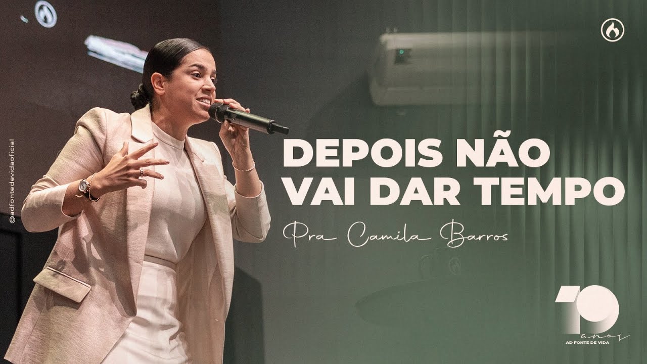 DEPOIS NÃO VAI DAR TEMPO | Pra Camila Barros  | 19 ANOS AD FONTE DE VIDA