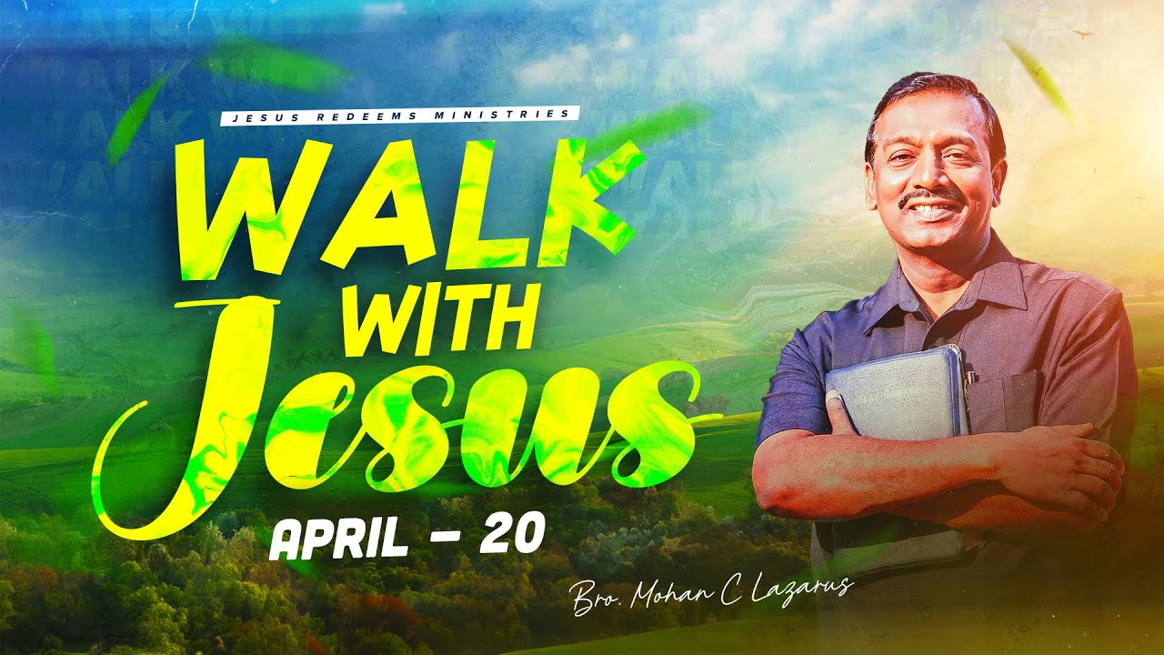 Walk with Jesus || Bro. Mohan C. Lazarus || April 20