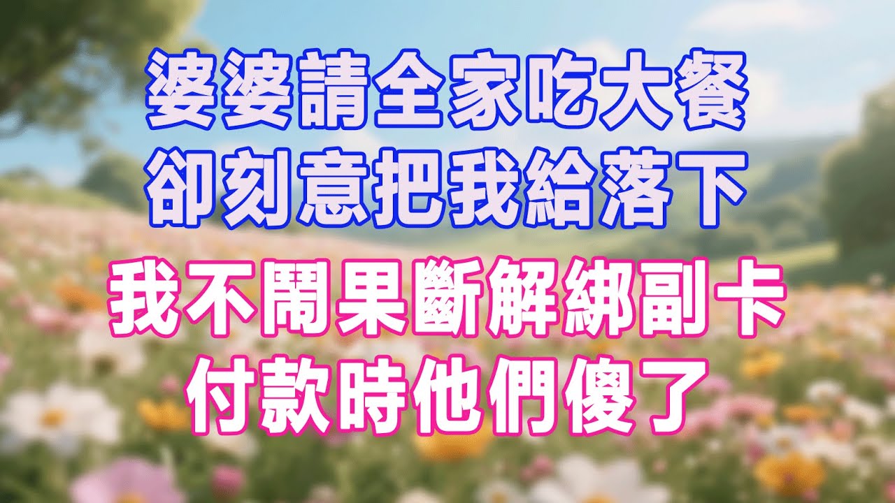 婆婆請全家吃大餐，卻刻意把我給落下，我不鬧果斷解綁副卡，付款時他們傻了#生活经验 #情感故事 #退休生活 #子女孝顺 #老人频道 #生活哲学