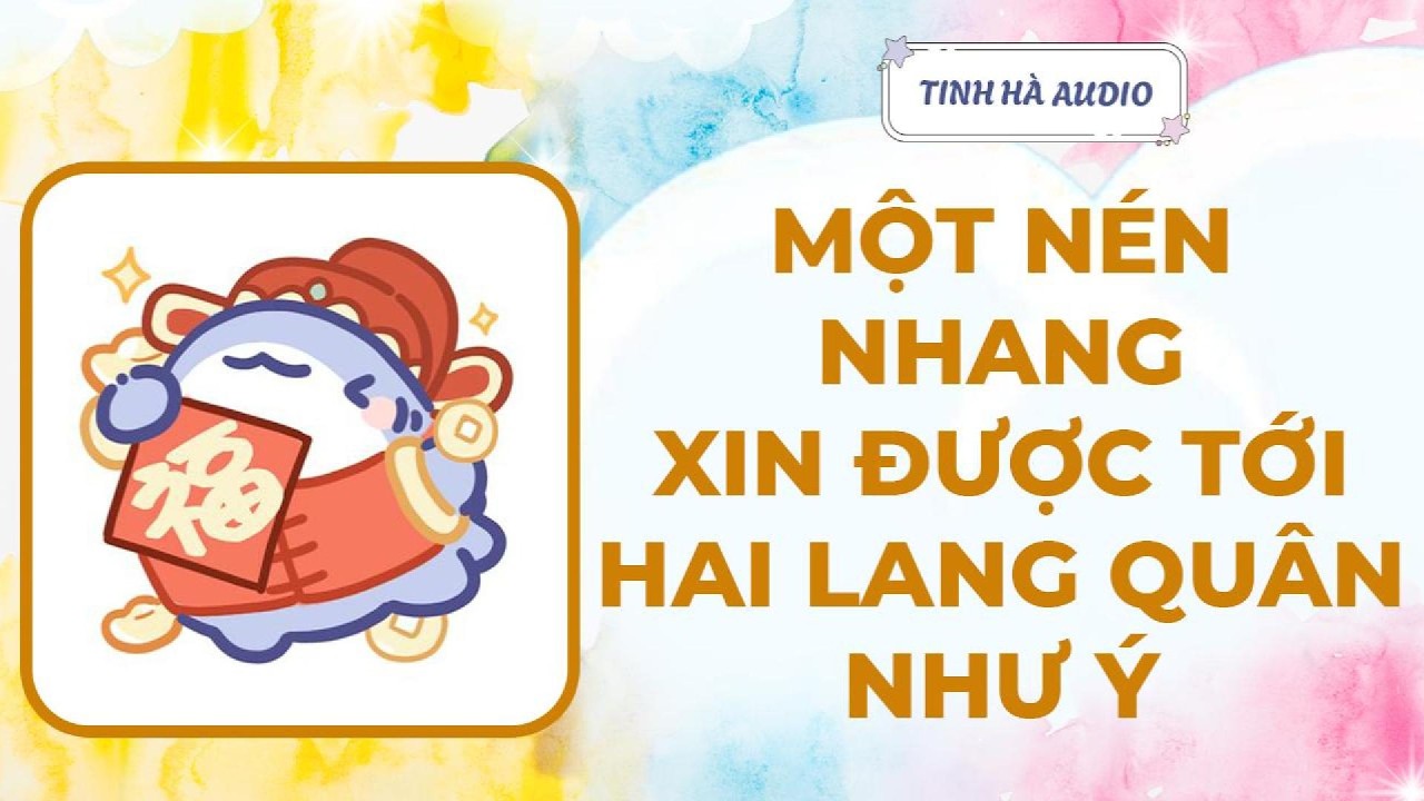 【Truyện Audio】MỘT NÉN NHANH XIN ĐƯỢC TỚI HAI LANG QUÂN NHƯ Ý | Tinh Hà Audio
