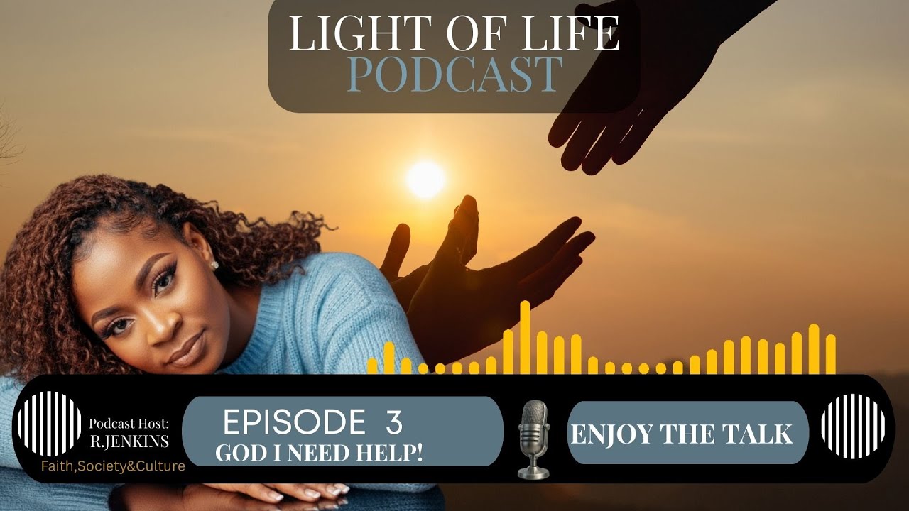 Light Of Life Podcast| God I Need Help