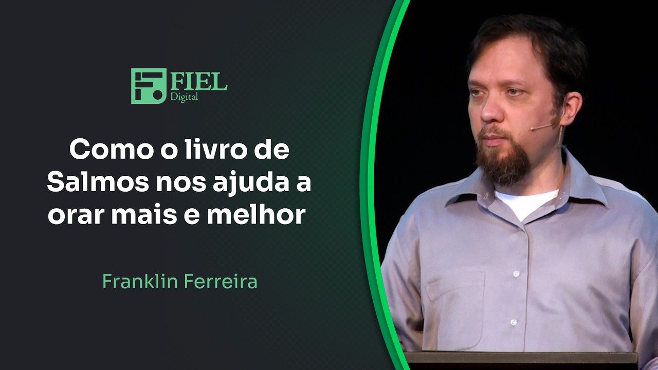 Como o livro de Salmos nos ajuda a orar mais e melhor // Franklin Ferreira