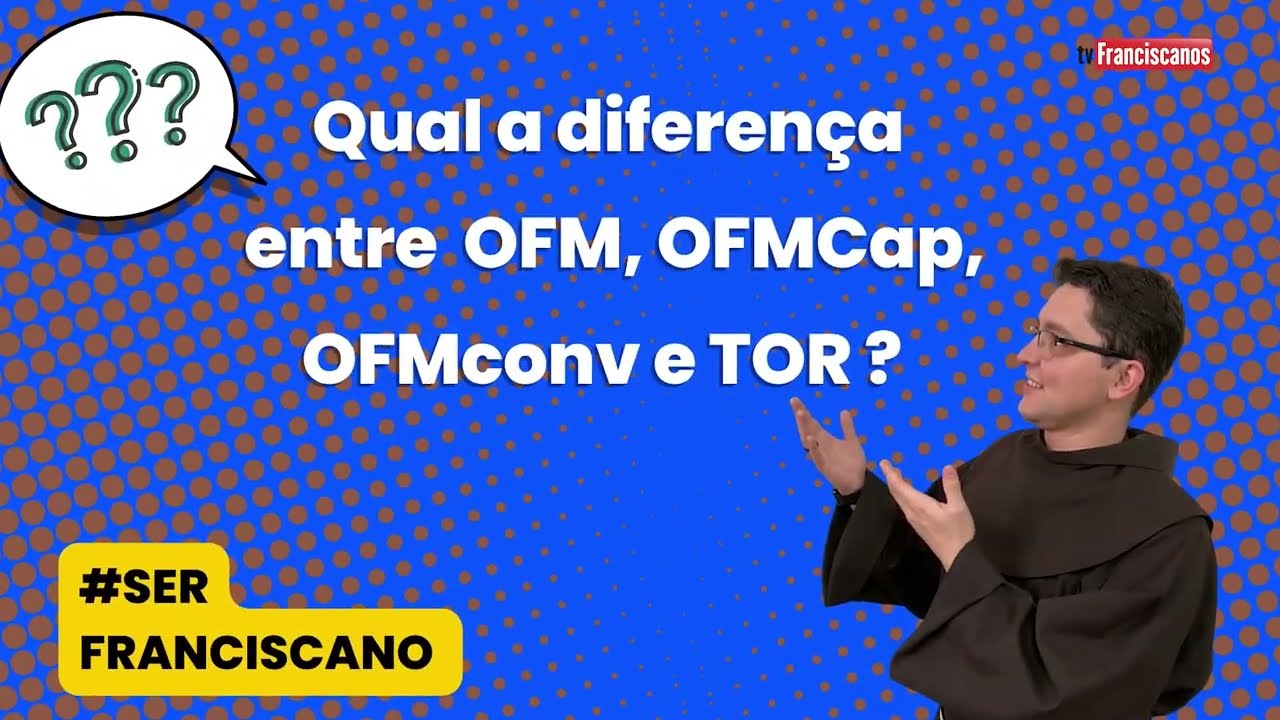 Qual a diferen&ccedil;a entre OFM, OFMCap, OFMCov e TOR | #serfranciscano