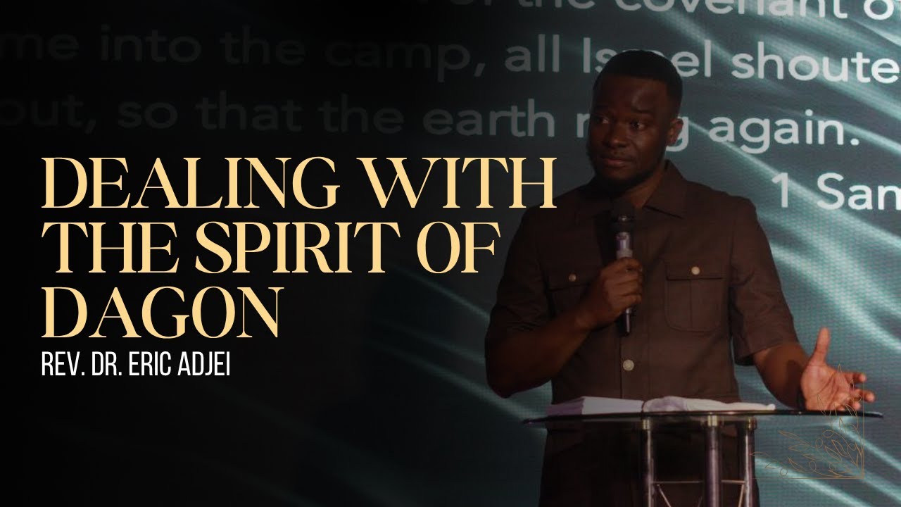 DEALING WITH THE SPIRIT OF DAGON - ERIC ADJEI