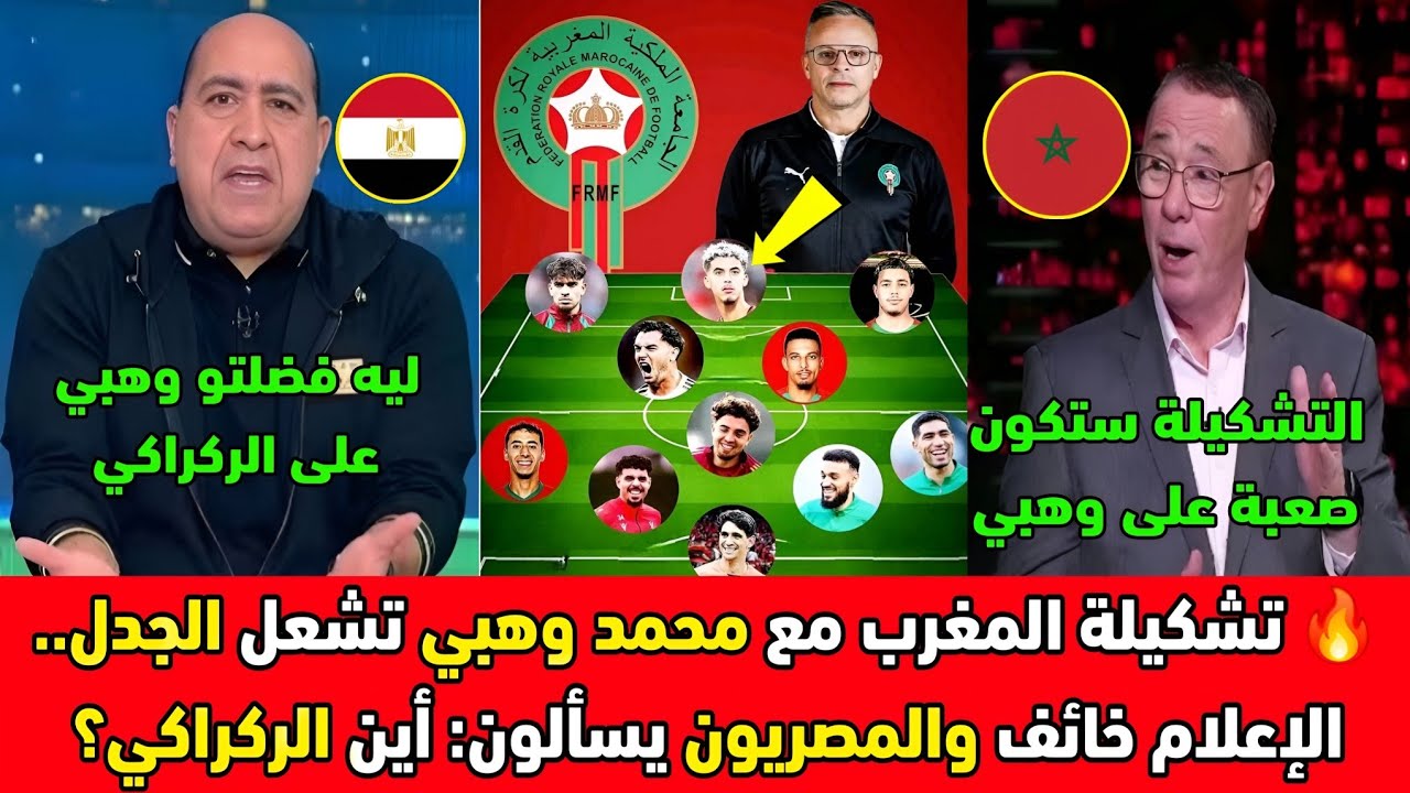 🔥 تشكيلة المغرب مع محمد وهبي تثير الجدل.. خوف الإعلام المغربي وسؤال المصريين: لماذا رحل الركراكي؟