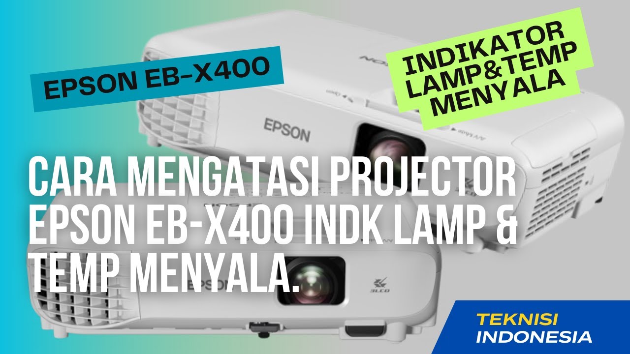 CARA MENGATASI PROYEKTOR EPSON EB-X400 INDIKATOR TEMP&LAMP MENYALA BERSAMAAN