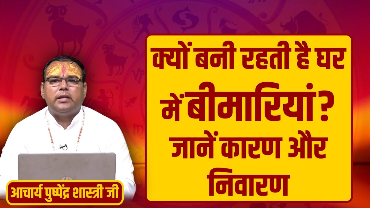 आपके घर में बार-बार बीमारी होने का क्या कारण है आचार्य पुष्पेंद्र शास्त्री जी से कॉल पर 9718 882 882