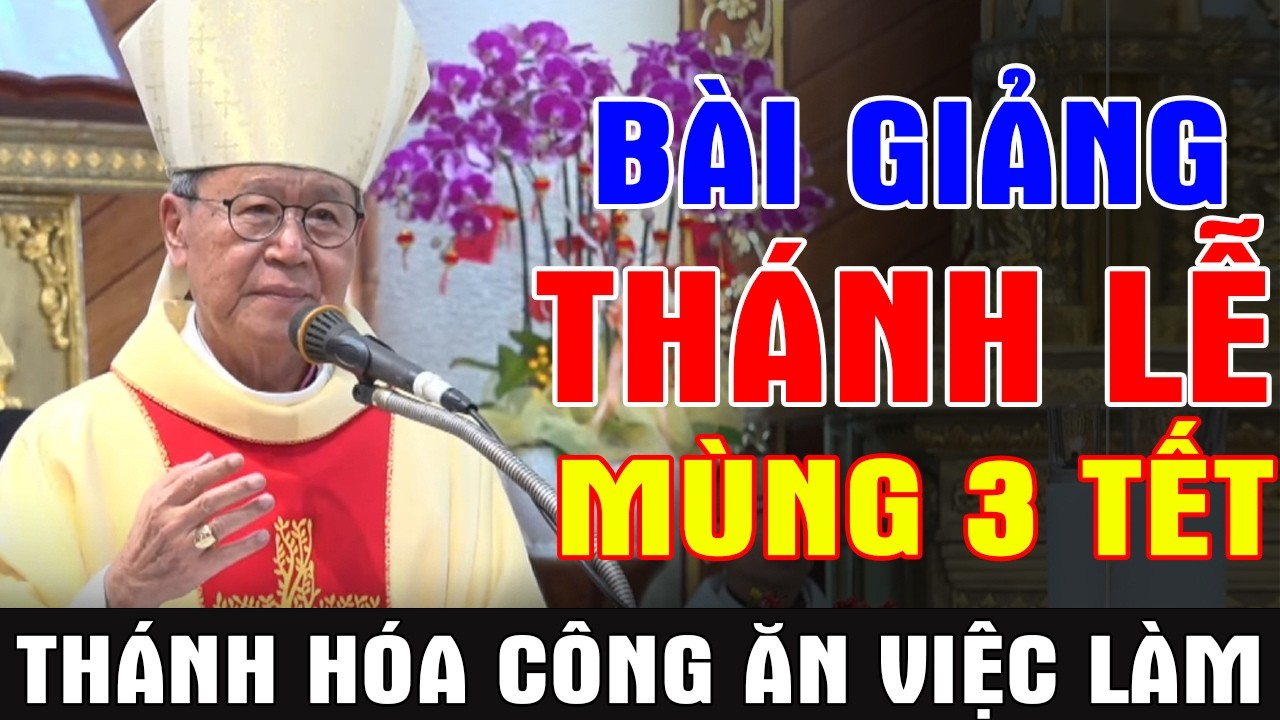 BÀI GIẢNG THÁNH LỄ MÙNG 3 TẾT - THÁNH HÓA CÔNG ĂN VIỆC LÀM | ĐC Phêrô Nguyễn Văn Khảm