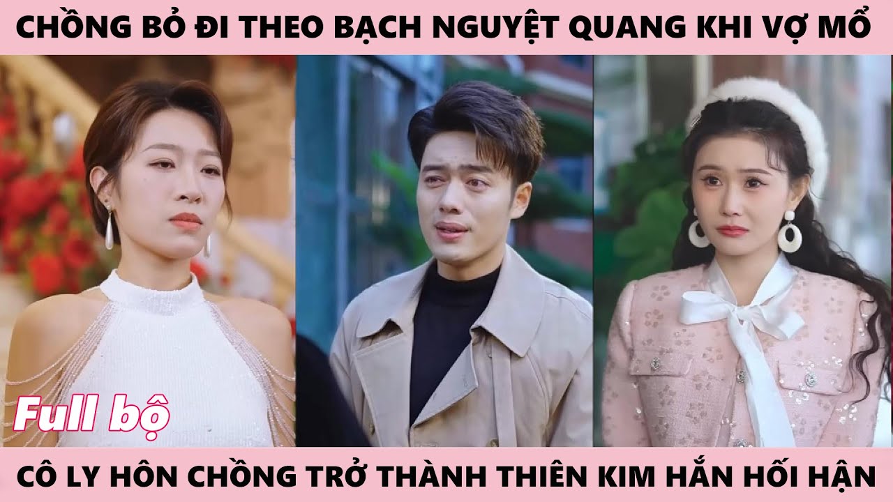 Ly Hôn Chồng Phản Bội, Vợ Trở Thành Thiên Kim Nhà Tài Phiệt, Còn Anh Muốn Quay Lại Nhưng Đã Quá Muộn