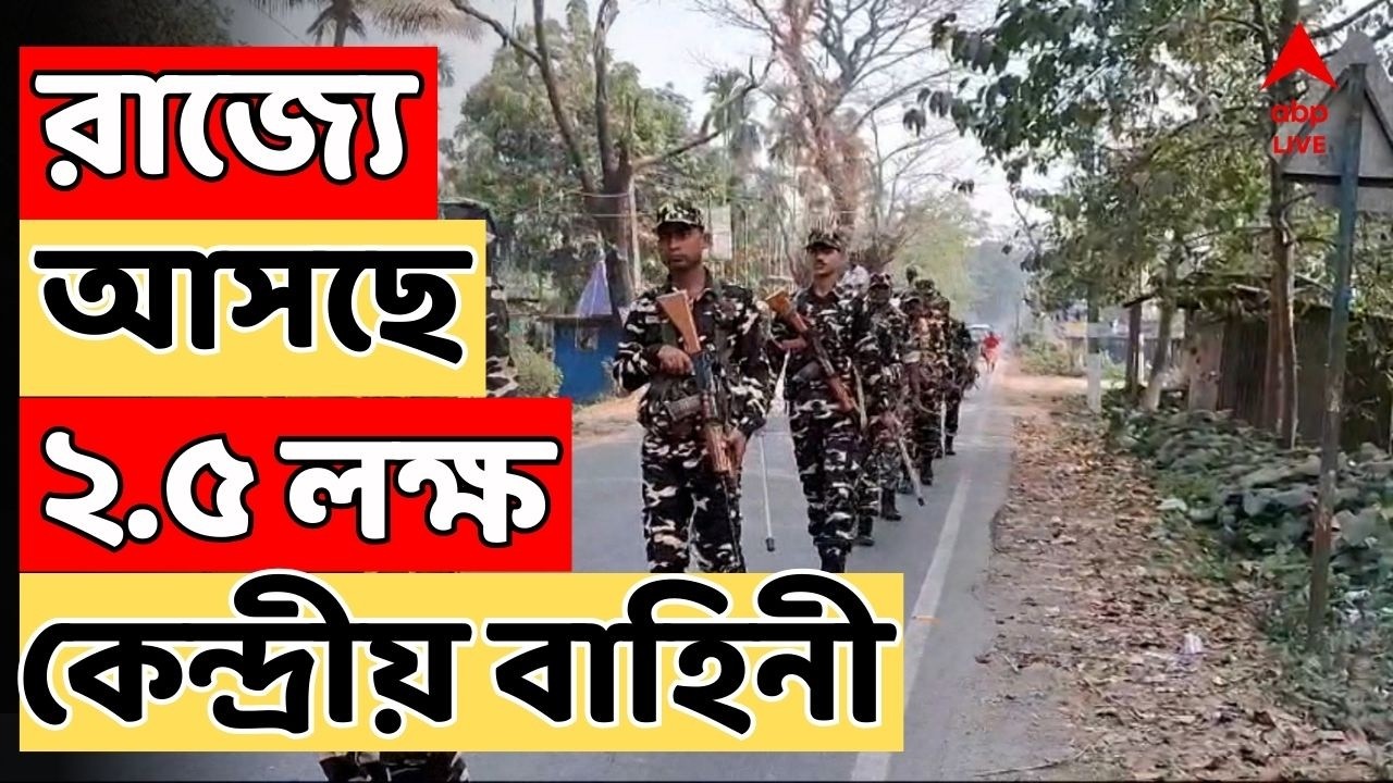 West Bengal Election 2026 LIVE :ভোটের আগেই রাজ্যে আসছে ২.৫ লক্ষ Central Force ? এলাকায় চলবে টহল