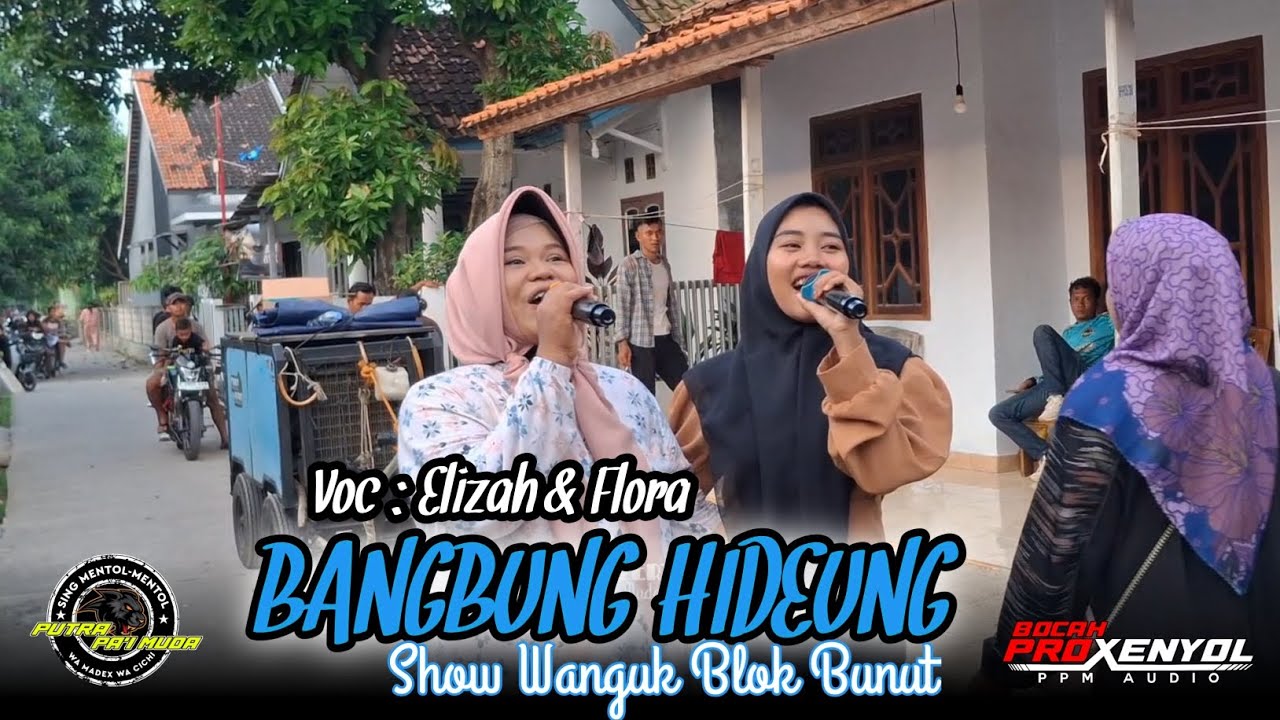 BANGBUNG HIDEUNG - VOC : ELIZAH & FLORA | PUTRA PA'I MUDA | SHOW WANGUK BLOK BUNUT