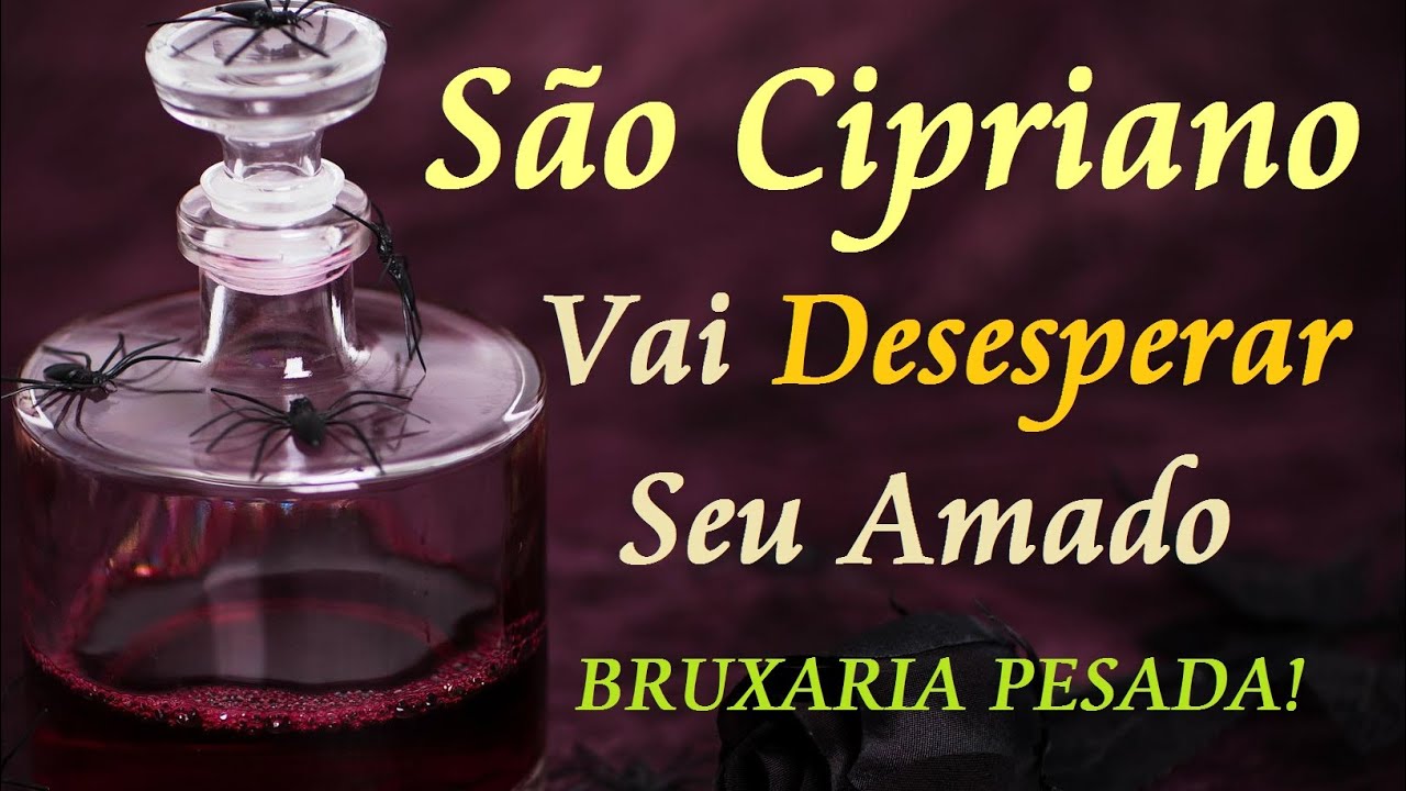 ORAÇÃO DE SÃO CIPRIANO BRUXARIA PARA DESESPERAR A PESSOA AMADA