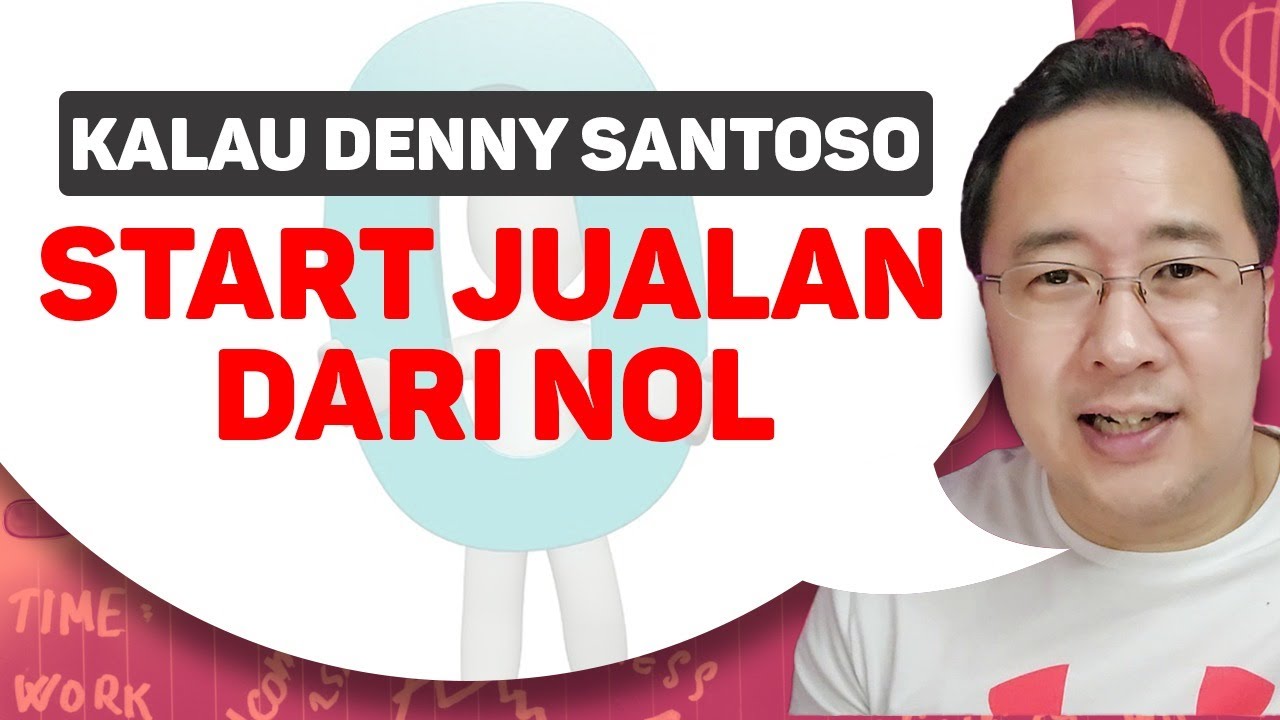 Kalau Denny Santoso Start Jualan dari Nol - Cara Mengembangkan Bisnis Online