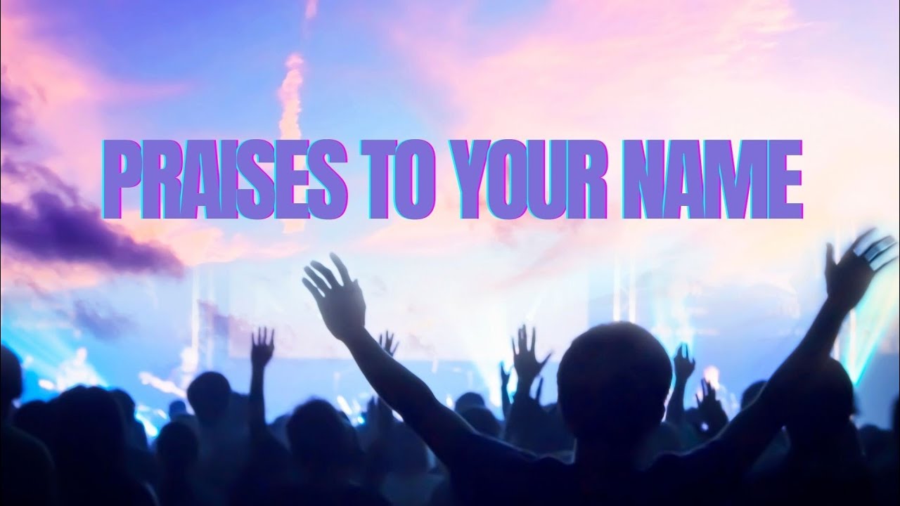Worship Song 'PRAISES TO YOUR NAME'