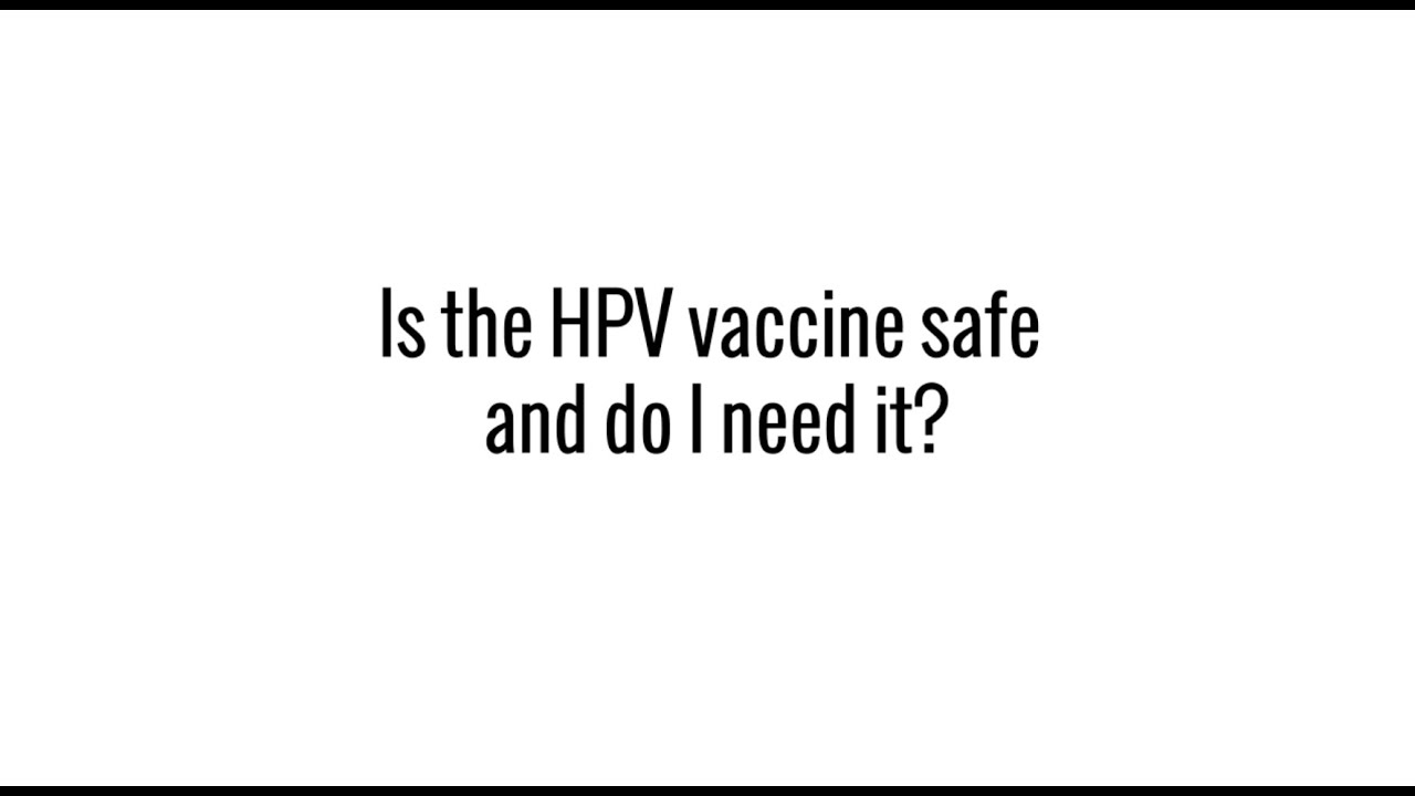 Is the HPV vaccine safe and do I need it?