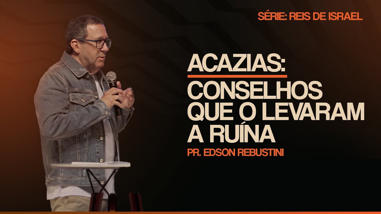 ACAZIAS: CONSELHOS QUE O LEVARAM A RUÍNA  |  2 CRÔNICAS 22 : 1 - 12  |  PR. EDSON REBUSTINI
