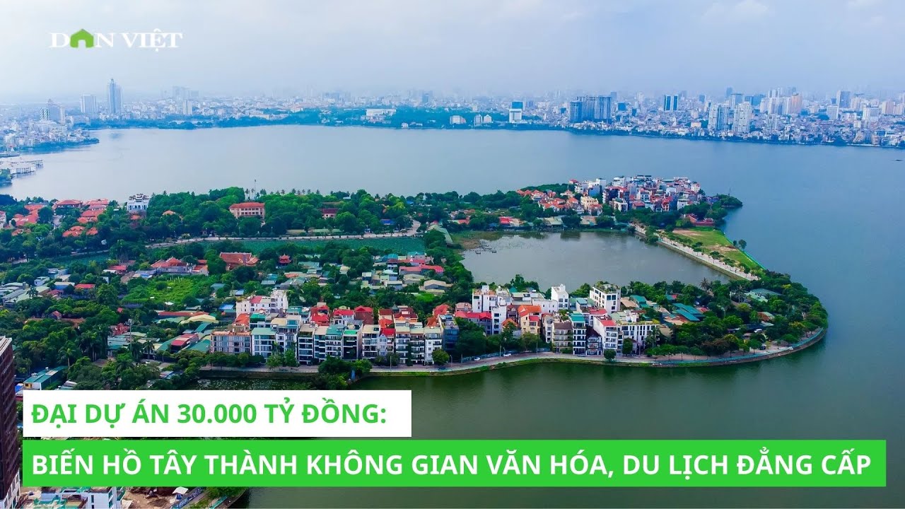 Đại dự án 30.000 tỷ đồng: Biến Hồ Tây thành không gian văn hóa, du lịch đẳng cấp