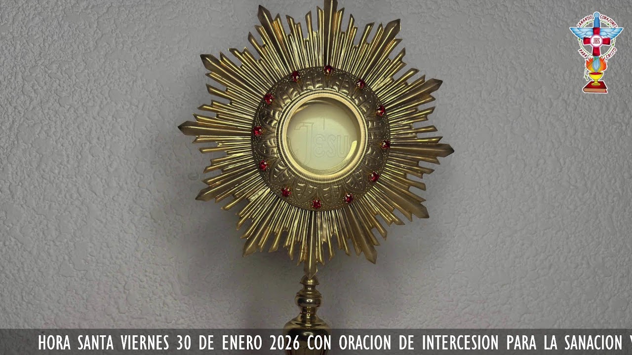 HORA SANTA VIERNES 30 DE ENERO 2026 CON ORACION PARA LA SANACION Y LIBERACION INTERIOR.