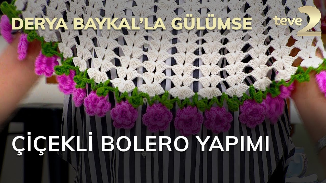 Derya Baykal'la Gülümse: Çiçekli Bolero Yapımı