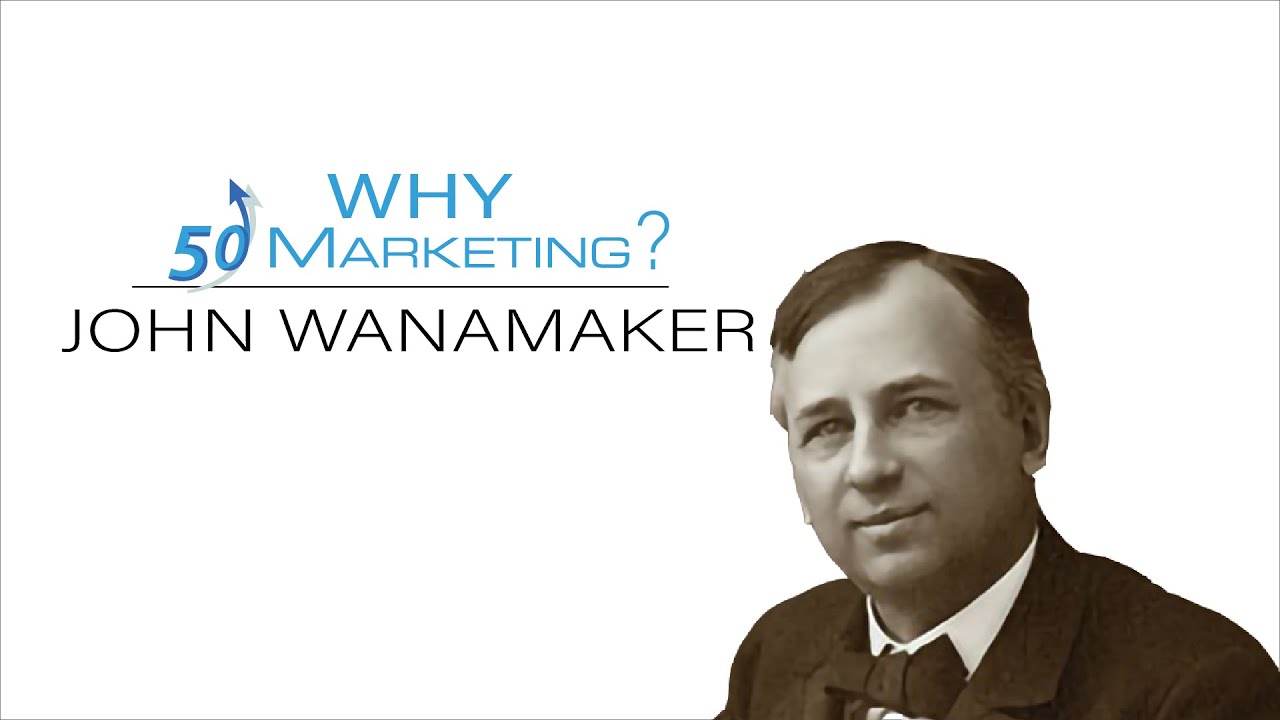 Why 50 Marketing? | John Wanamaker's Influence