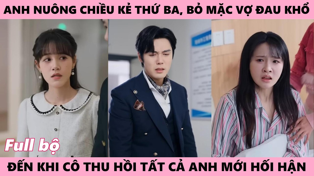 Bỏ Mặc Vợ Đau Khổ Bao Năm, Anh Nuông Chiều Kẻ Thứ