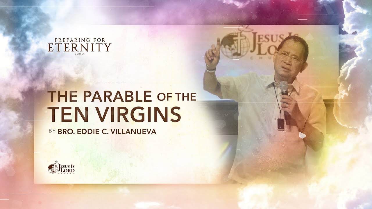 The Parable of the Ten Virgins | Bro. Eddie Villanueva | Preparing for Eternity Series