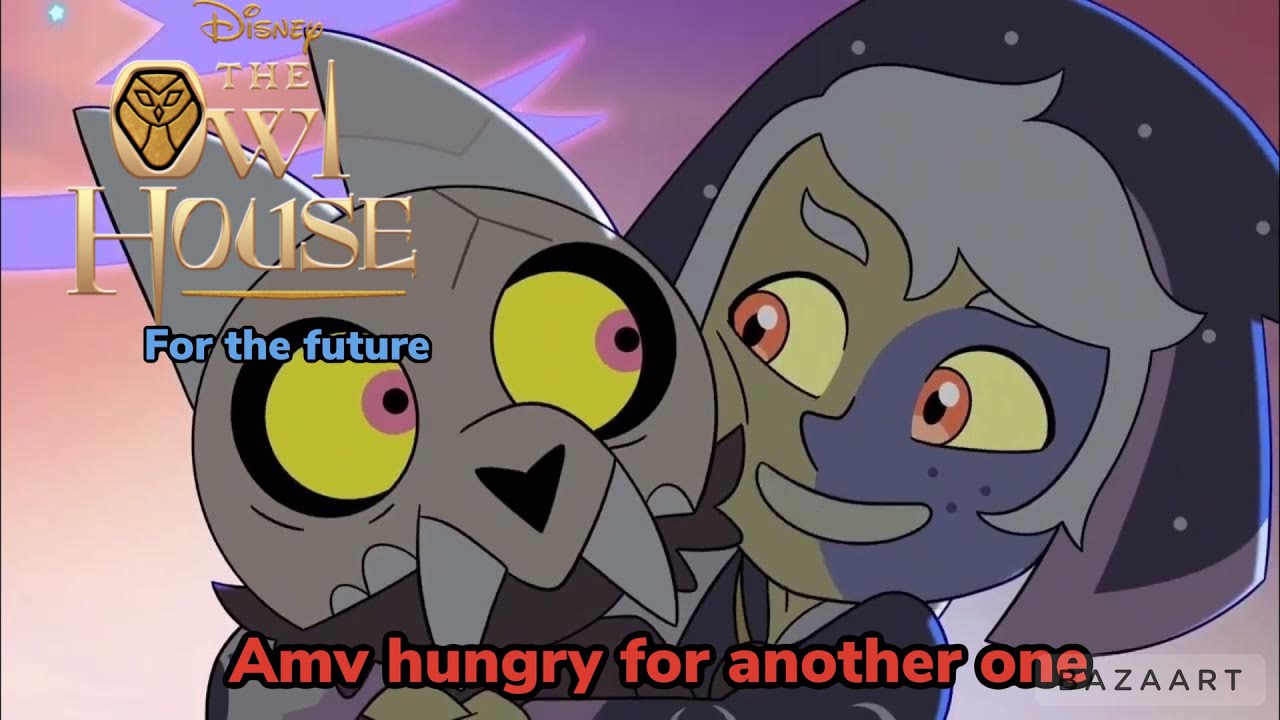 The owl house for the future amv part 1 hungry for another one