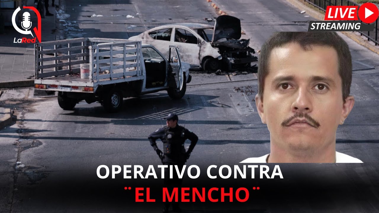 MUERTE DE NEMESIO ¨EL MENCHO¨ OSEGUERA, LIDER DEL CARTEL DE JALISCO DESATA VIOLENCIA EN MEXICO