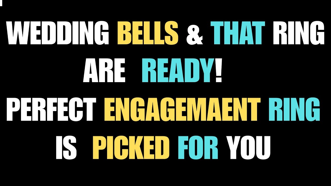 Angels Confirm: Wedding Bells & That Ring Are READY!A Perfect Engagement Ring Is Picked For YOU!