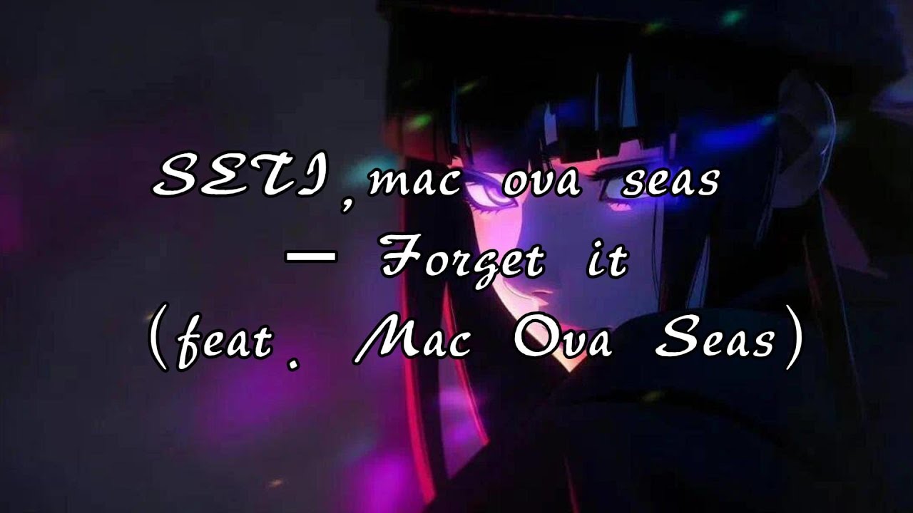 SETI,mac ova seas - Forget it （feat. Mac Ova Seas）『路过熟悉的地⽅，不晓得为啥还会想你。』【动态歌词MV】