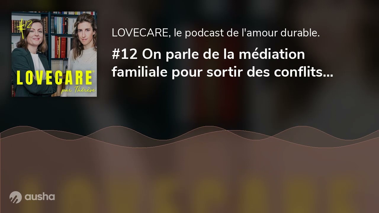 #12 On parle de la médiation familiale pour sortir des conflits...