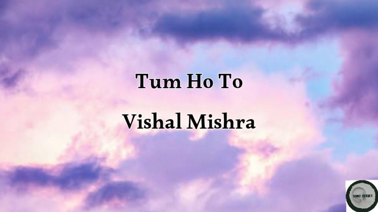 Tum ho Toh || Vishal Mishra || Full Song || Full Lyrics || Song Series 