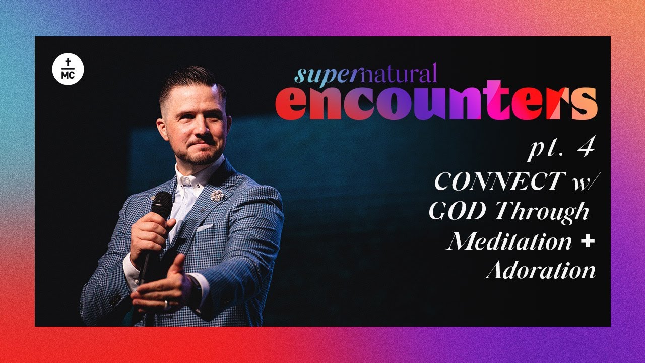 Supernatural Encounters Pt 4: Connect with God through Meditation + Adoration | Pastor Landon Schott