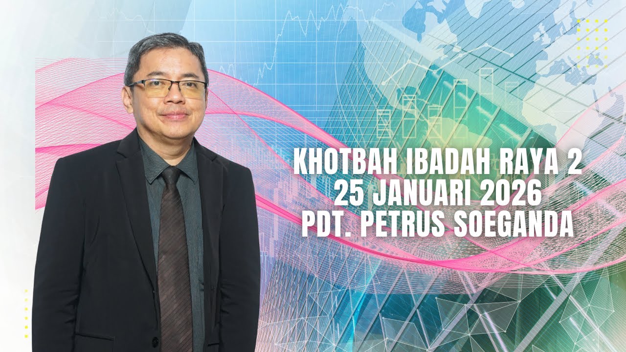 Khotbah Ibadah Raya 2 (25 Januari 2026) Pdt. Petrus Soeganda