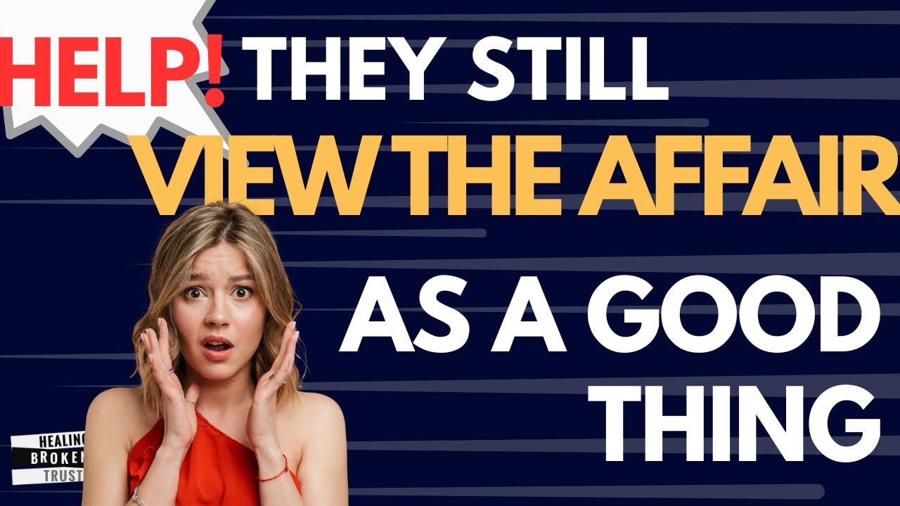 When the Unfaithful Sees the Affair in a Positive Light
