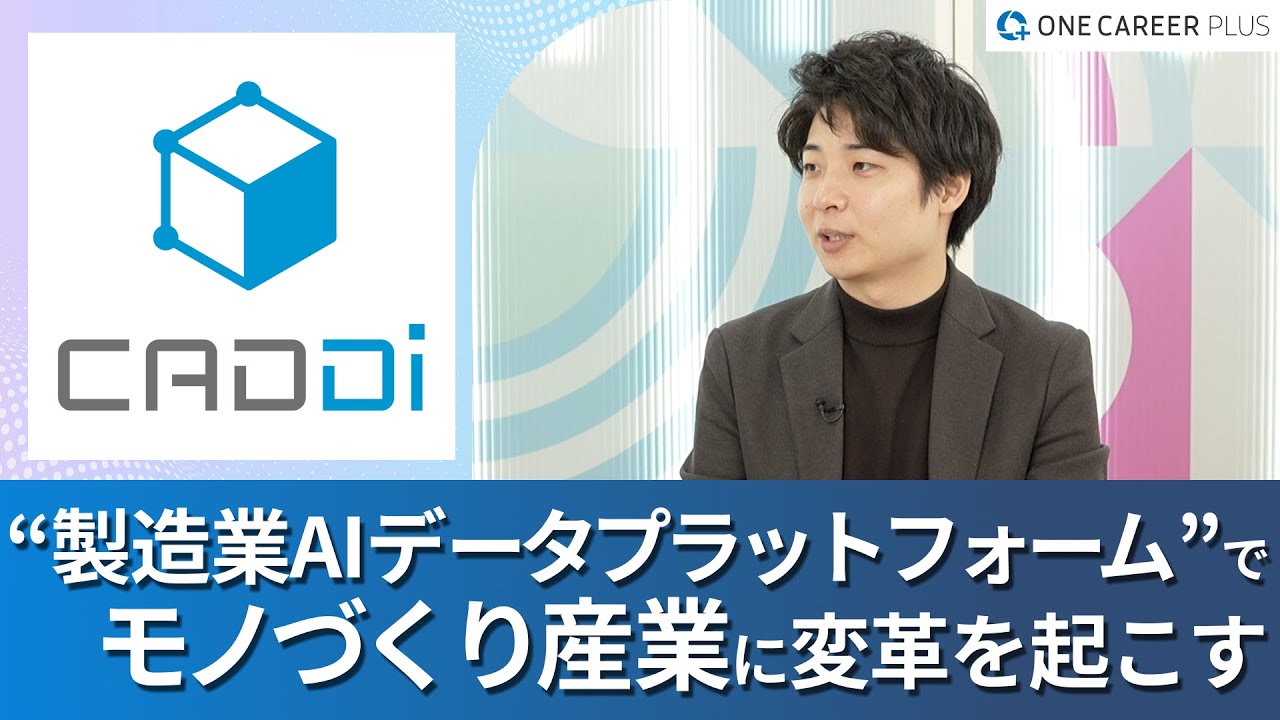 【キャディ】&ldquo;モノづくり産業のポテンシャルの解放&rdquo;をどう実現するのか / 今、キャリアでキャディを選択する意義とは？｜ワンキャリアプラス企業説明会