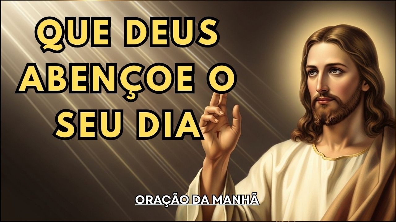 ORAÇÃO DA MANHÃ DE HOJE | QUE DEUS ABENÇOE O SEU DIA | Comece o Dia com Deus