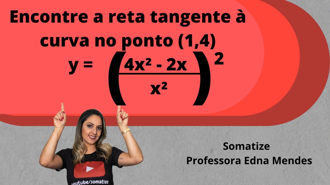 Encontre a reta tangente à curva y = ((4x²-2x)x²)² no ponto (1,4)  Somatize - Professora Edna Mendes