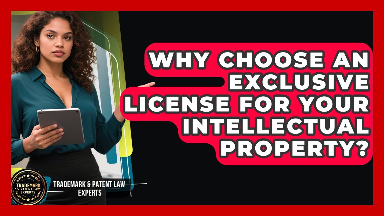 Why Choose An Exclusive License For Your Intellectual Property? - Trademark and Patent Law Experts