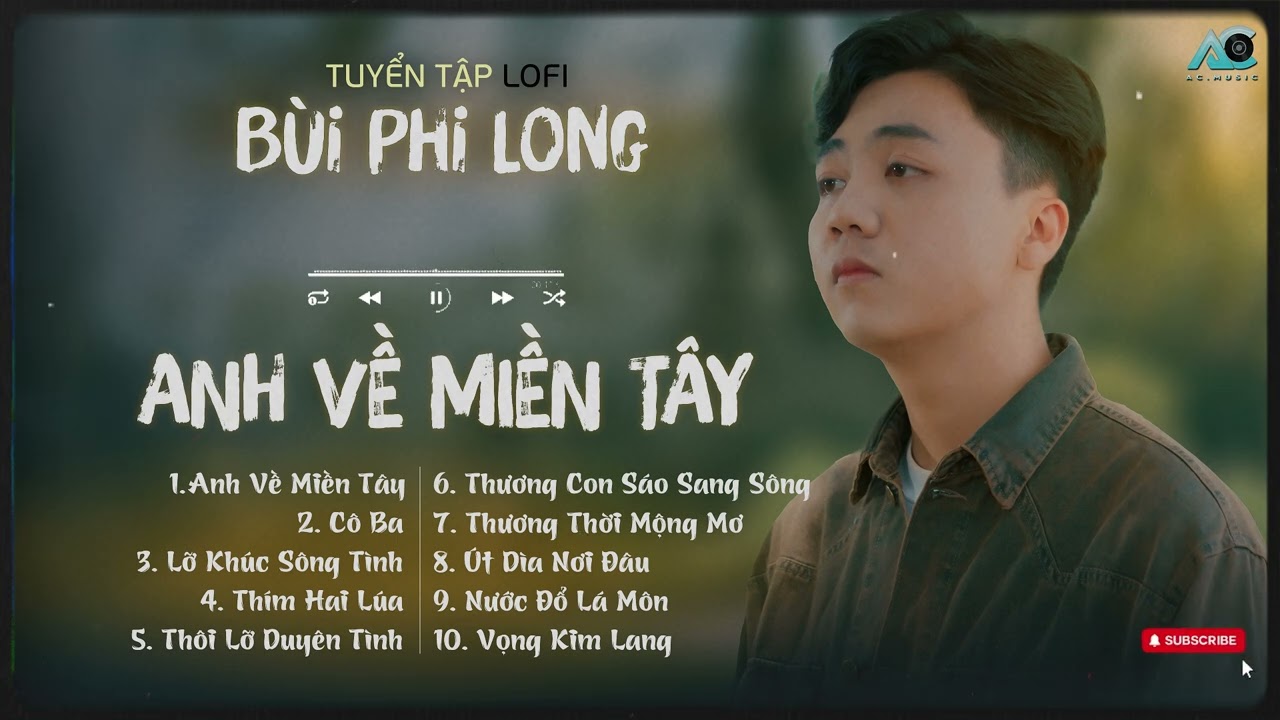 Tuyển Tập: B&ugrave;i Phi Long | Lofi Chill | Anh Về Miền T&acirc;y, C&ocirc; Ba, Lỡ Kh&uacute;c S&ocirc;ng T&igrave;nh, Th&iacute;m Hai L&uacute;a...