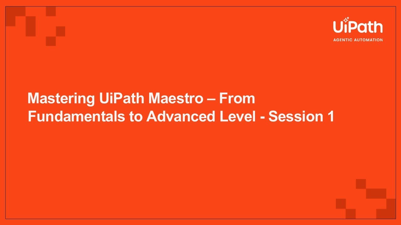 Mastering UiPath Maestro &ndash; From Fundamentals to Advanced Level - Session 1