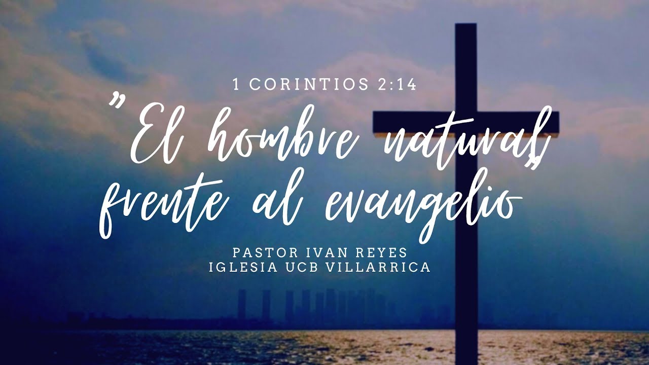 “El hombre natural frente al evangelio”, 1 Corintios 2:14 / Pastor Iván Reyes.
