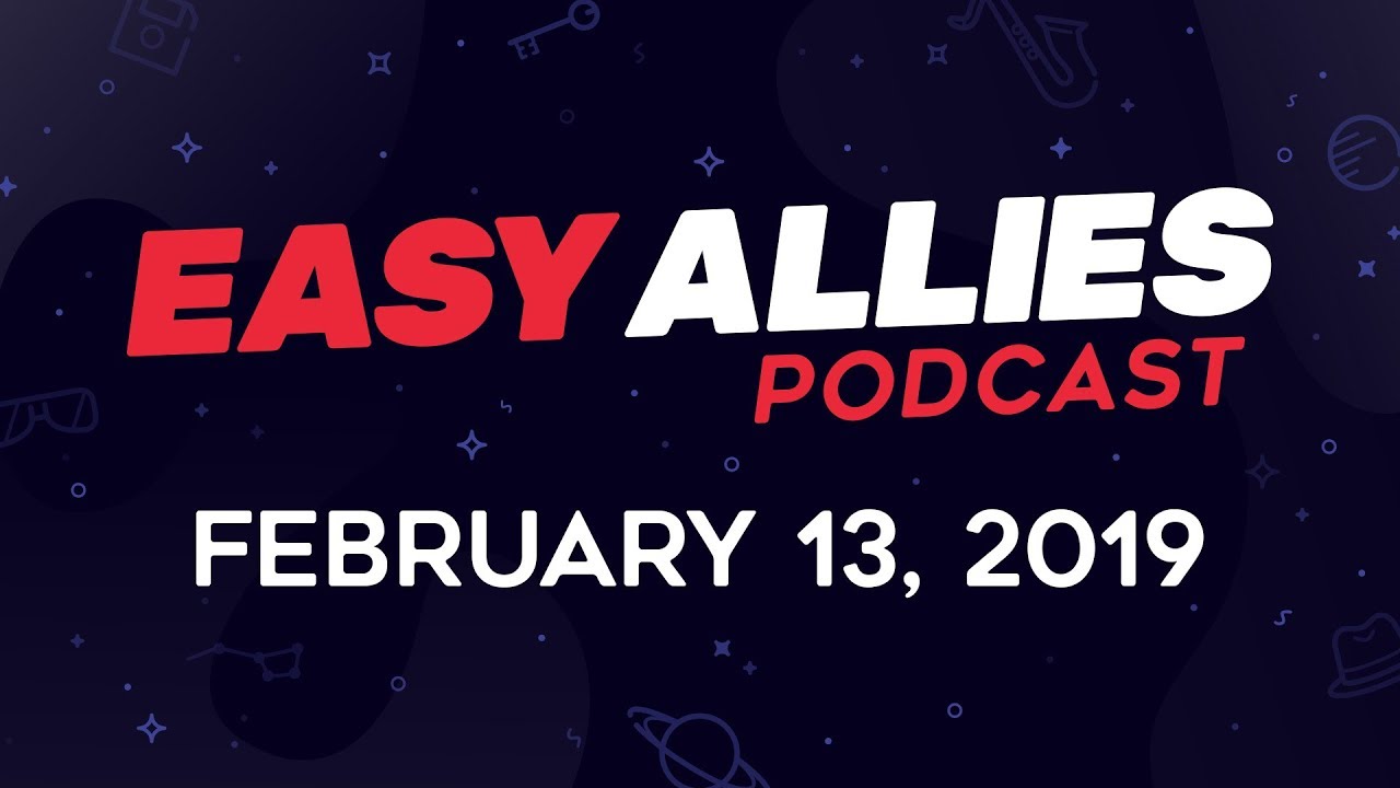 Easy Allies Podcast #149 - 2/13/19