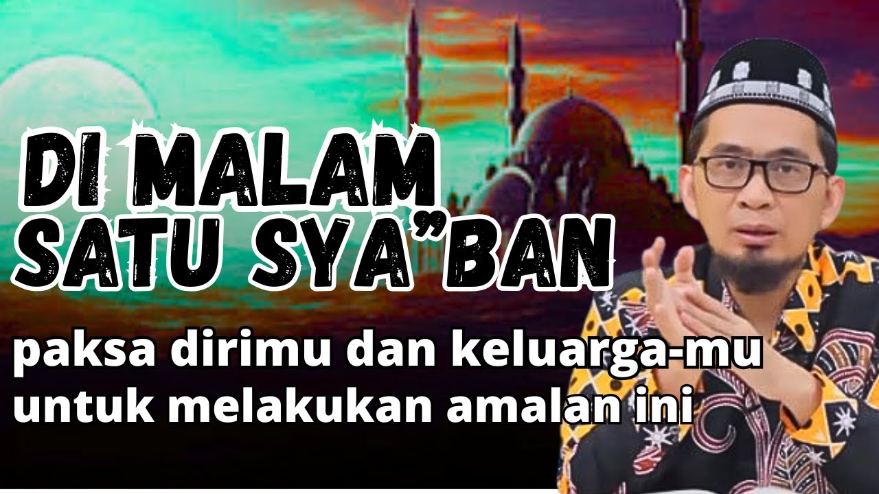 DI MALAM SATU SYA'BAN PAKSA DIRIMU MELAKUKAN AMALAN INI-USTADZ ADI HIDAYAT