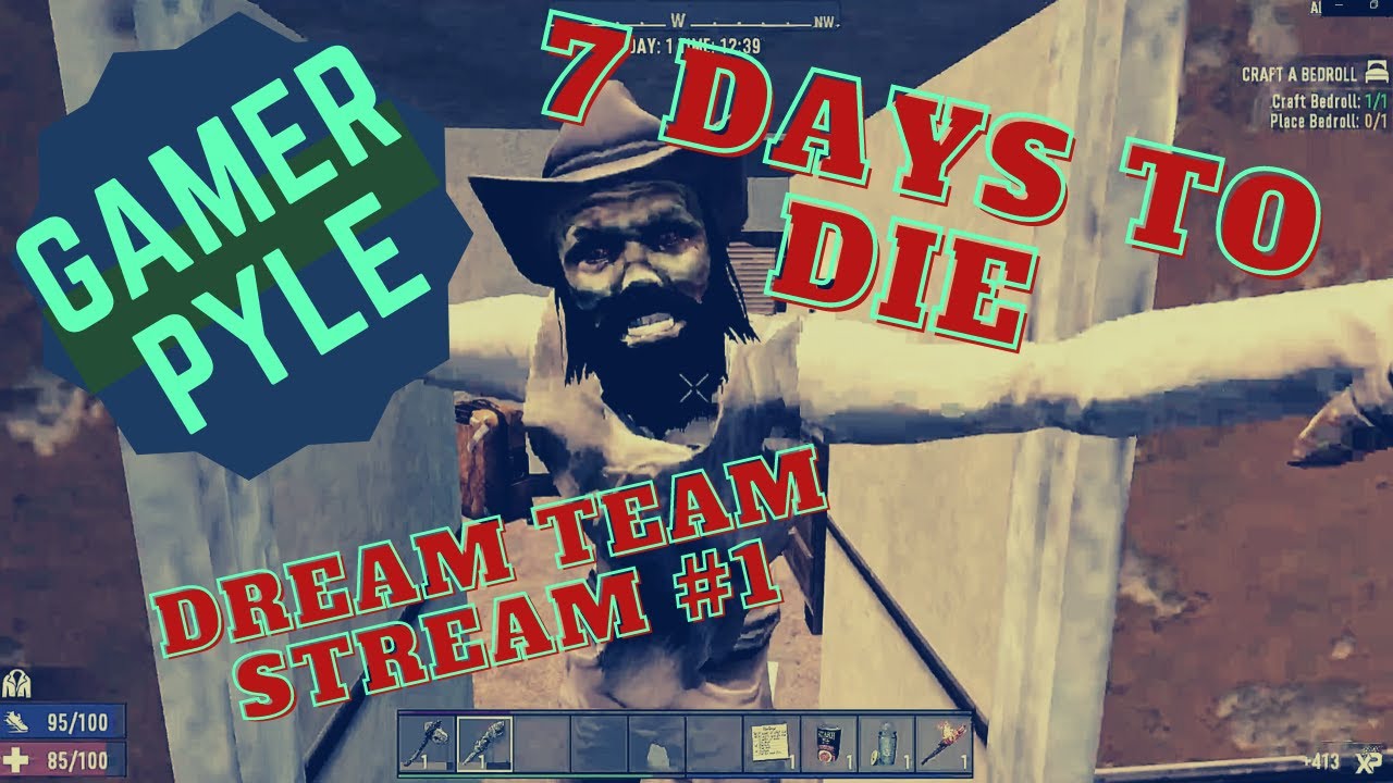 7 Days to Die [Dream Team Stream] 01: Dad and Pyle Make a Mess. And Die. A Lot.
