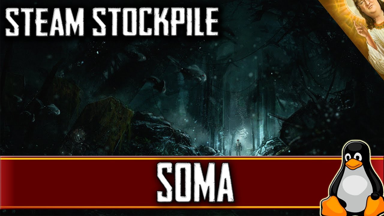 Steam Stockpile | Soma | Linux Gaming