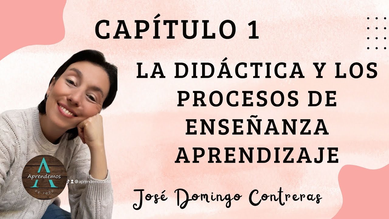 Capítulo 1 La didáctica y los procesos de enseñanza aprendizaje. Libro de José Domingo Contreras.