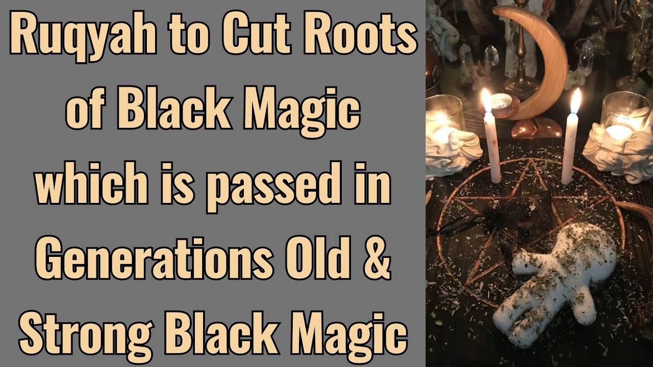 Ruqyah to Cut Roots of Black Magic which is passed in Generations Old & Strong Black Magic